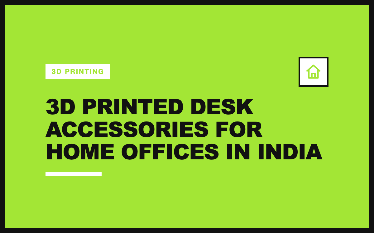 3D Printed Desk Accessories for Home Offices in India