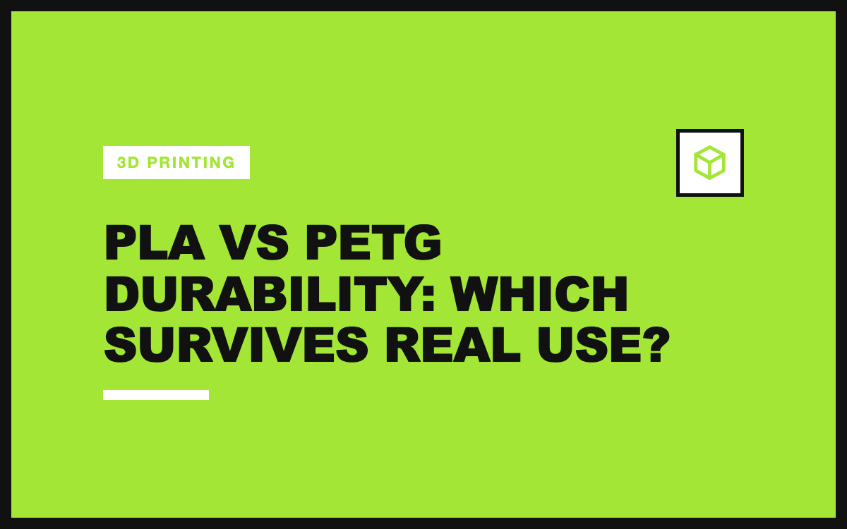 PLA vs PETG Durability: Which Survives Real Use?