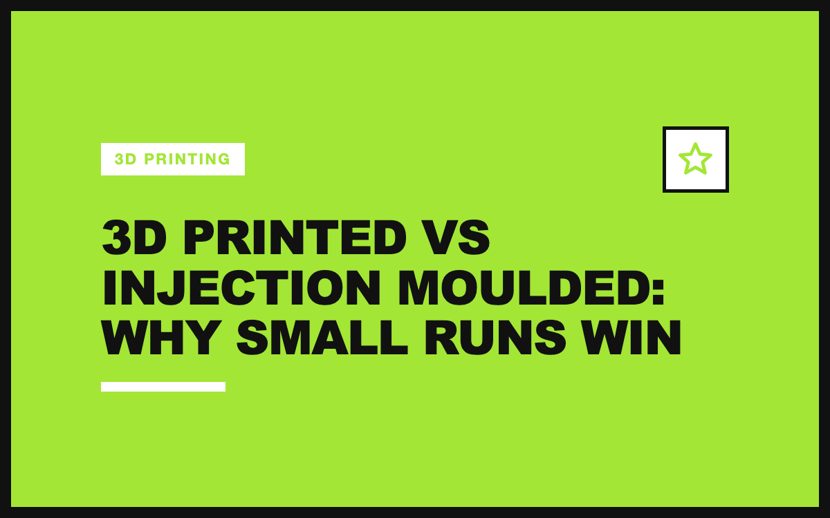 3D Printed vs Injection Moulded: Why Small Runs Win (2026)