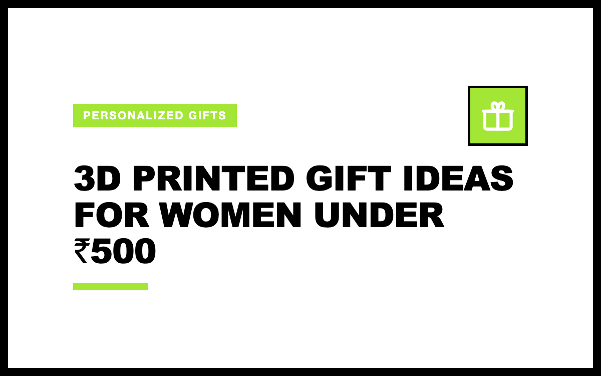 3D Printed Gift Ideas for Women Under ₹500: Personalised Picks That Get Used