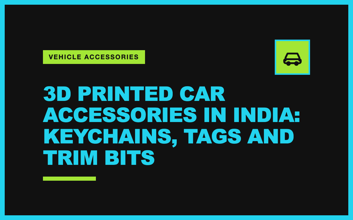 3D Printed Car Accessories in India: Keychains, Tags and Trim Bits