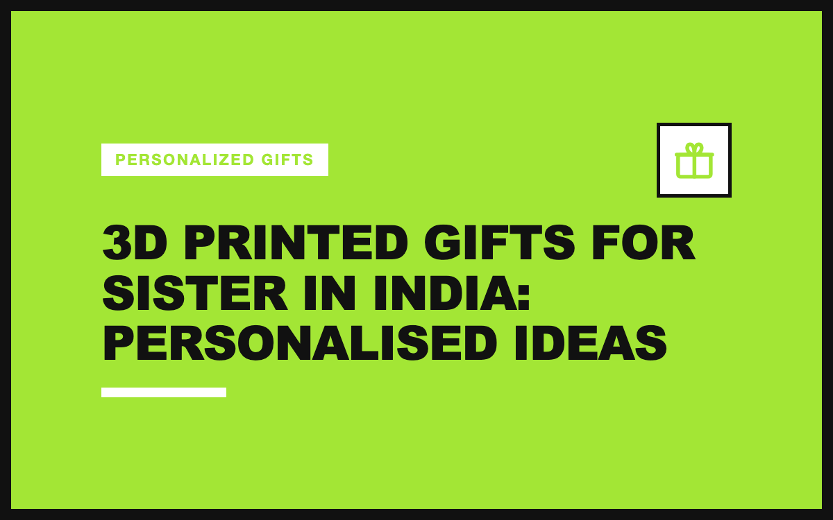 3D Printed Gifts for Sister in India: Personalised Ideas