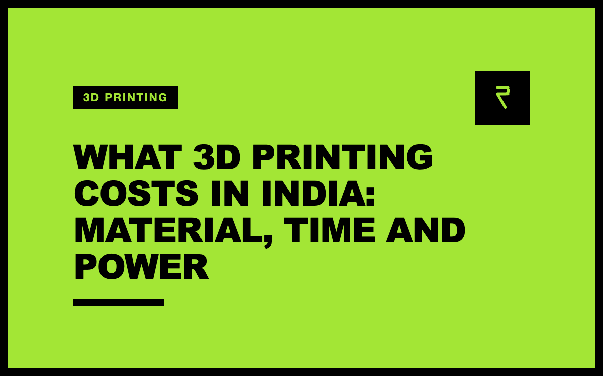 What 3D Printing Costs in India: Material, Time and Power