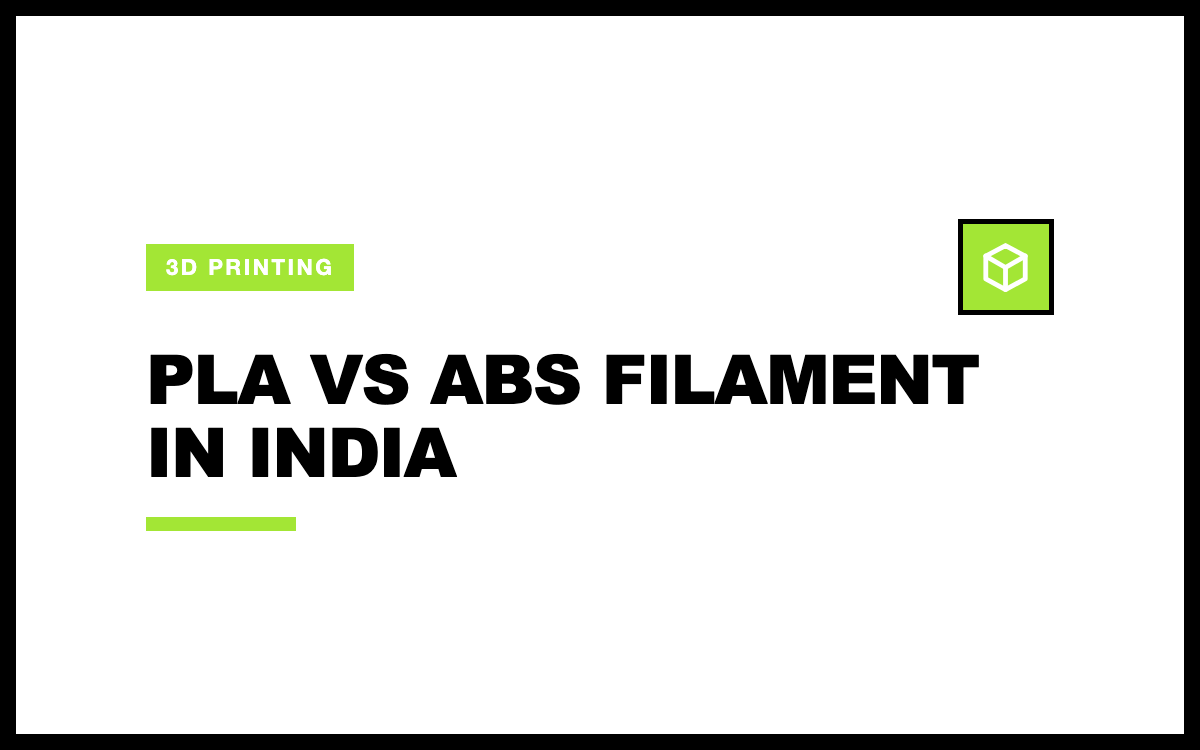 PLA vs ABS Filament in India: Strength, Smell and Cost