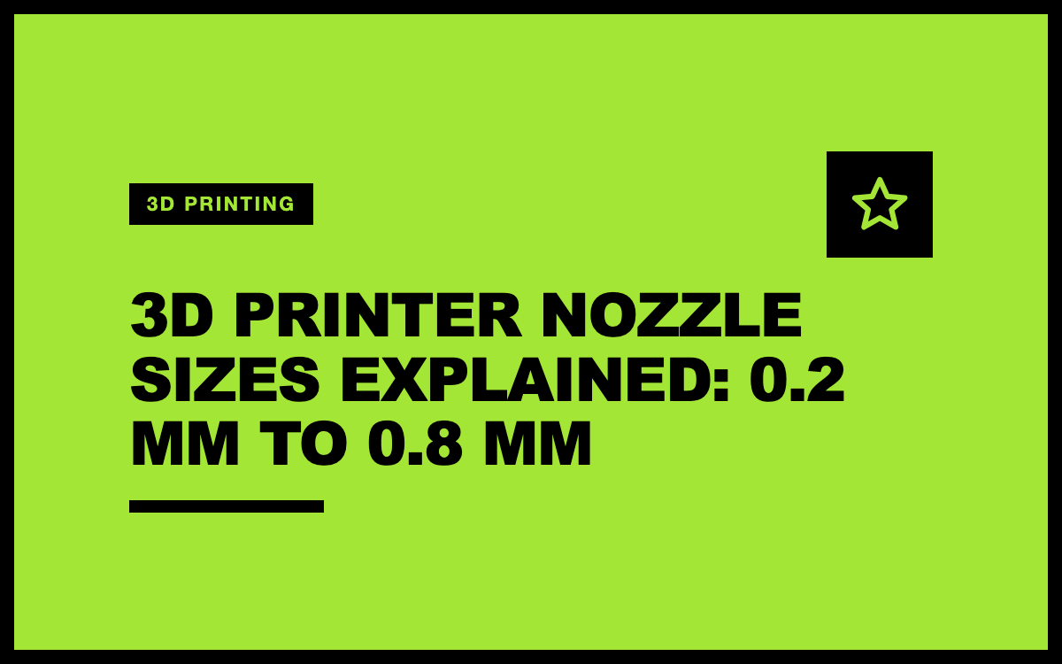 3D Printer Nozzle Sizes Explained: 0.2 mm to 0.8 mm