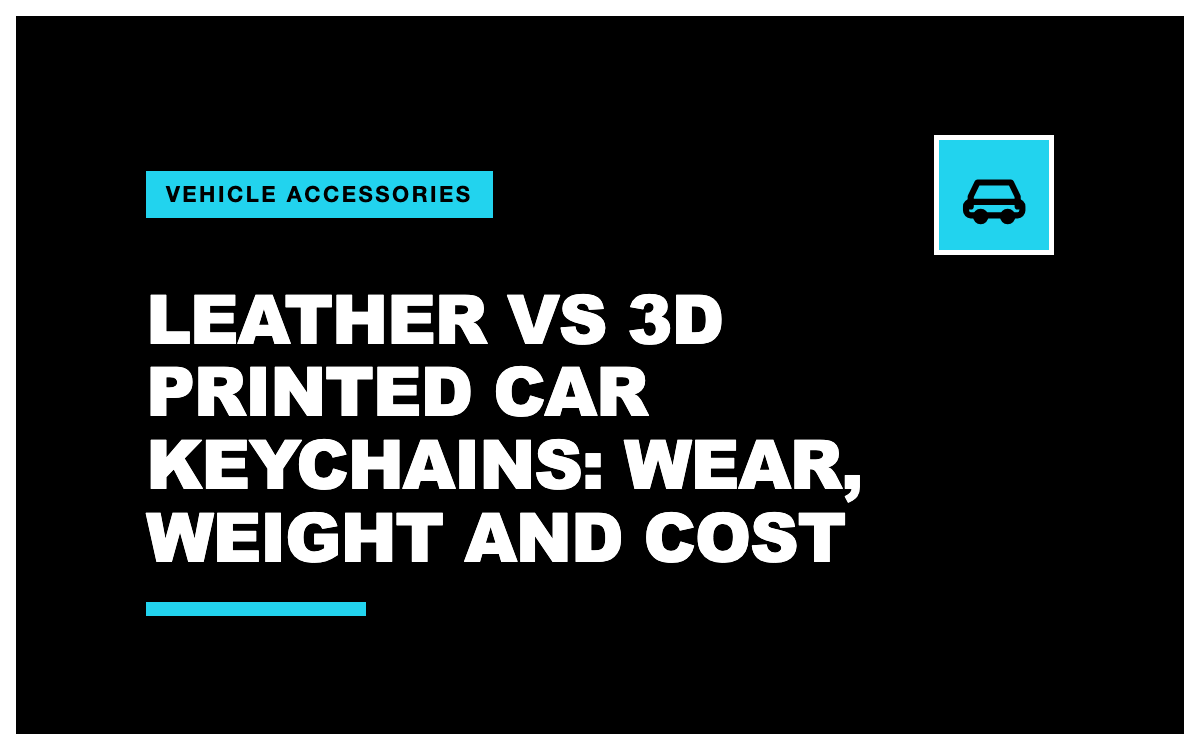 Leather vs 3D Printed Car Keychains: Wear, Weight and Cost