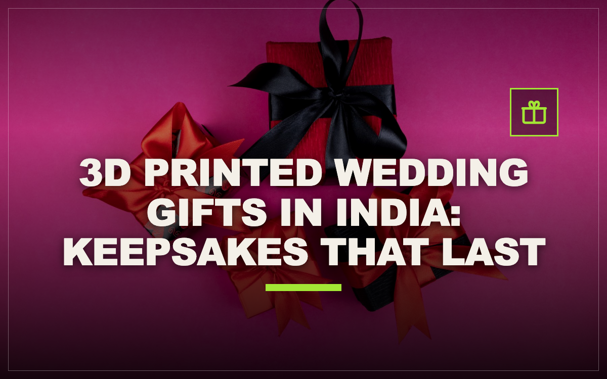 3D Printed Wedding Gifts in India: Keepsakes That Last