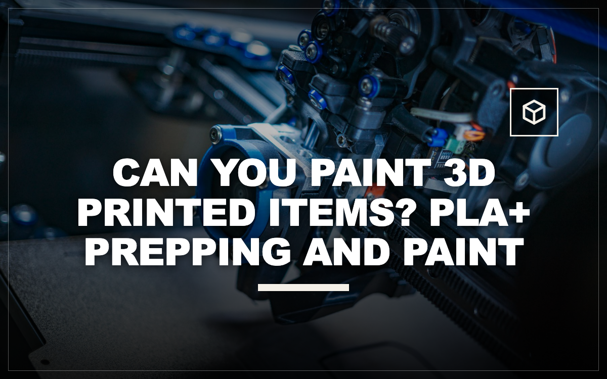 Can You Paint 3D Printed Items? PLA+ Prepping and Paint