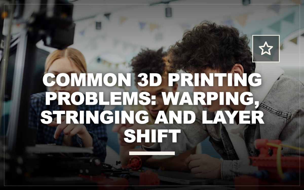 Common 3D Printing Problems: Warping, Stringing and Layer Shift