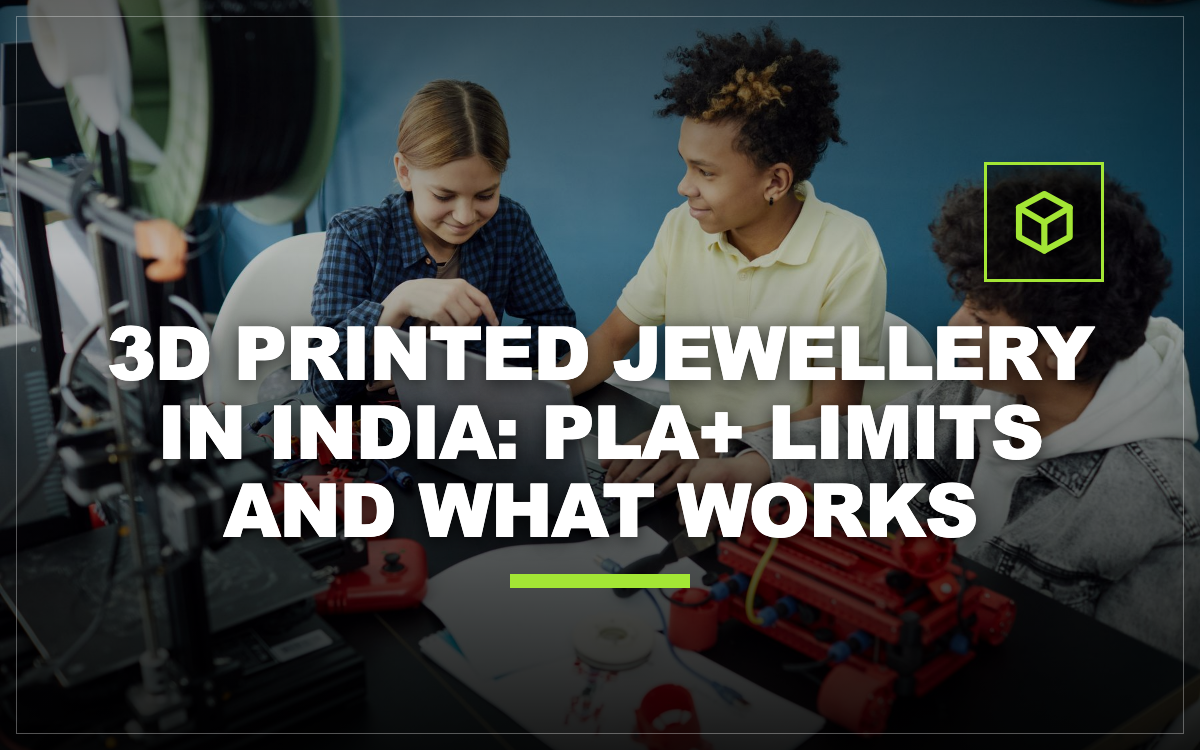 3D Printed Jewellery in India: PLA+ Limits and What Works